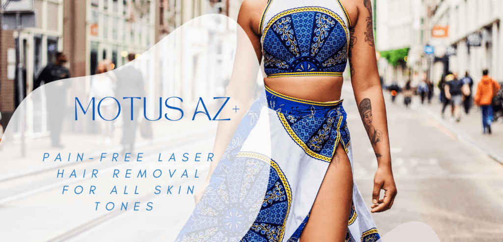 Motus AZ Pain Free Laser Hair Removal for all skin tones